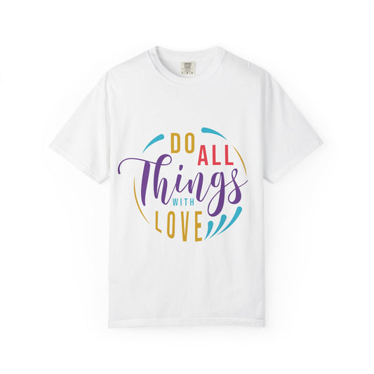 Do All Things with Love T-Shirt Unisex Garment-Dyed Tee for Everyday Inspiration